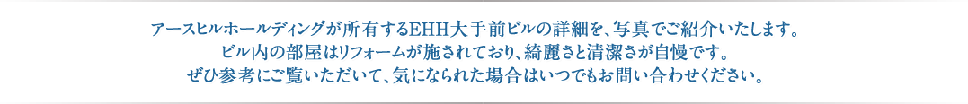 アースヒルホールディングが所有するEHH大手前ビルの詳細を、...気になられた場合はいつでもお問い合わせください。